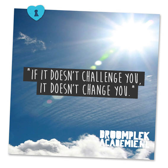 quote If it doesn't challenge you it doesn't change you - droomplekacademie.nl ik vertrek emigreren tips